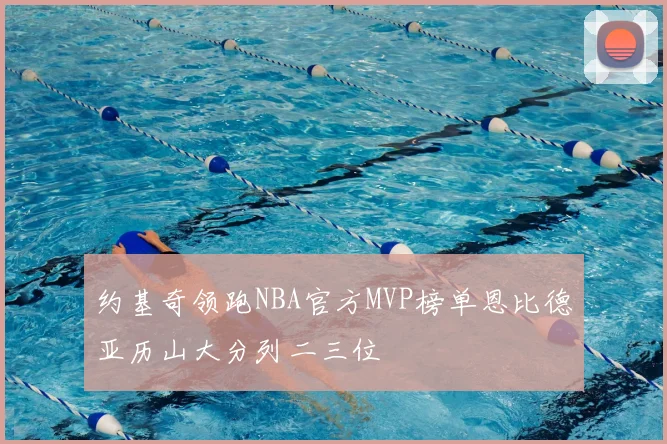 约基奇领跑NBA官方MVP榜单恩比德亚历山大分列二三位
