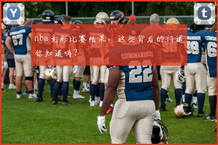 nba竞彩比赛结果，这些背后的门道你知道吗？