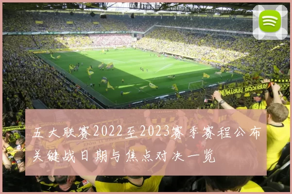 五大联赛2022至2023赛季赛程公布关键战日期与焦点对决一览