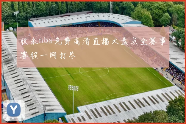 收米nba免费高清直播大盘点全赛事赛程一网打尽