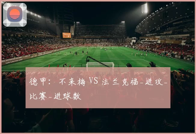 德甲:不来梅 VS 法兰克福_进攻_比赛_进球数